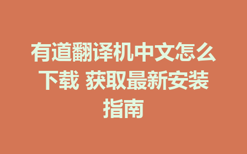 有道翻译机中文怎么下载 获取最新安装指南