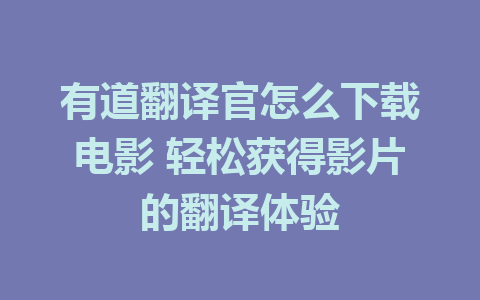 有道翻译官怎么下载电影 轻松获得影片的翻译体验